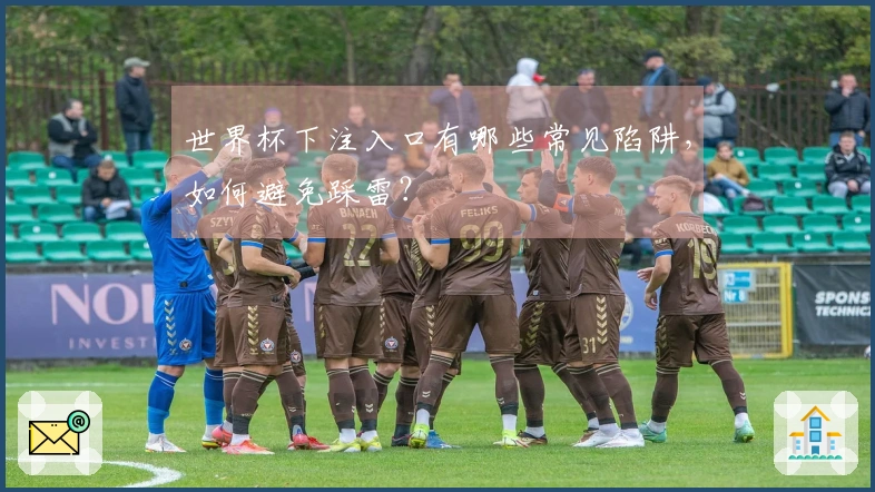 世界杯下注入口有哪些常见陷阱,如何避免踩雷?