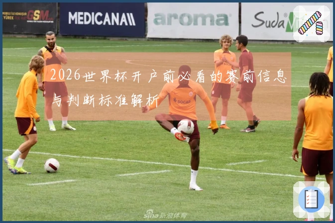 2026世界杯开户前必看的赛前信息与判断标准解析