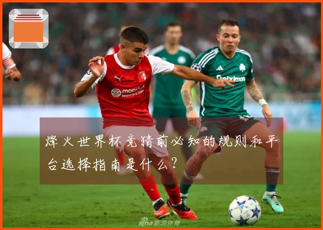 烽火世界杯竞猜前必知的规则和平台选择指南是什么？